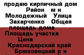 продаю кирпичный дом  › Район ­ м-н Молодежный › Улица ­ Захарченко › Общая площадь дома ­ 150 › Площадь участка ­ 980 › Цена ­ 3 900 000 - Краснодарский край, Брюховецкий р-н Недвижимость » Дома, коттеджи, дачи продажа   . Краснодарский край